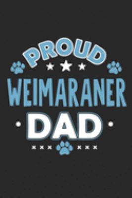 Proud Weimaraner Dad: Funny Cool Weimaraner Journal | Great Awesome Notebook (Workbook | Diary | Planner )- 6x9 - 120 College Ruled Lined Paper Pages ... For Proud Dog Dads, Pet Owners, Enthusiasts