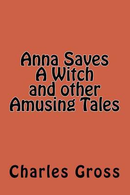 Anna Saves A Witch and other Amusing Tales by C... 1541149645 Book Cover