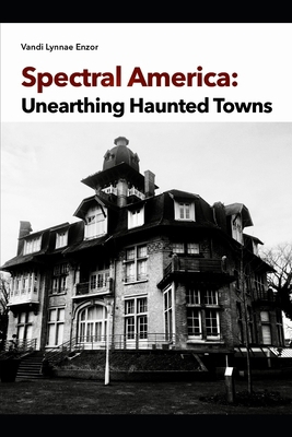 Spectral America: Unearthing Haunted Towns B0DFH2JJV7 Book Cover