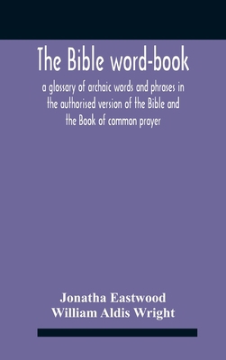 The Bible Word-Book: A Glossary Of Archaic Word... 9354185681 Book Cover