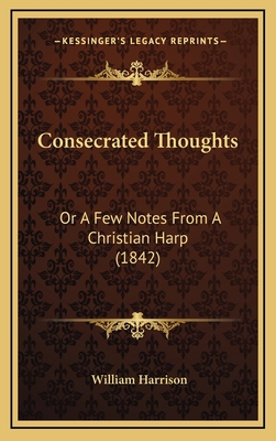 Consecrated Thoughts: Or A Few Notes From A Chr... 1168762111 Book Cover
