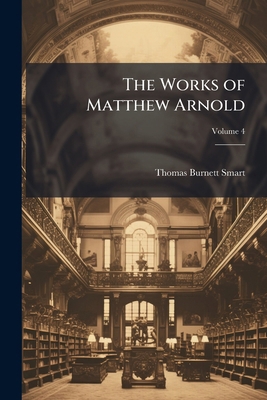 The Works of Matthew Arnold; Volume 4 1149072393 Book Cover