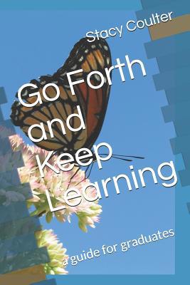 Go Forth and Keep Learning: a guide for graduates 1095937006 Book Cover