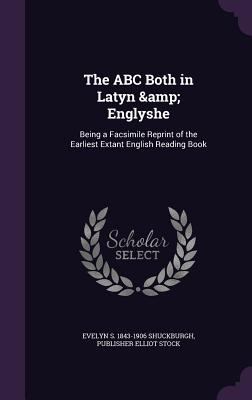 The ABC Both in Latyn & Englyshe: Being a Facsi... 1355901030 Book Cover