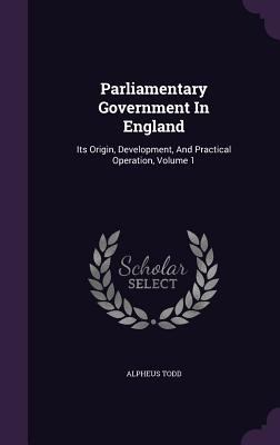 Parliamentary Government In England: Its Origin... 1354574532 Book Cover