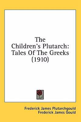 The Children's Plutarch: Tales Of The Greeks (1... 1436605083 Book Cover
