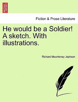 He Would Be a Soldier! a Sketch. with Illustrat... 1240877323 Book Cover