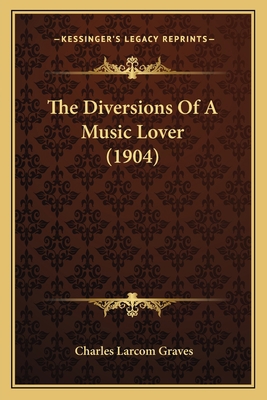 The Diversions Of A Music Lover (1904) 1166986063 Book Cover