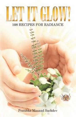 Let it Glow!: 108 Recipes for Radiance 1452523355 Book Cover
