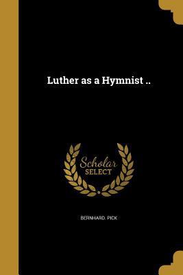 Luther as a Hymnist .. 1363840819 Book Cover