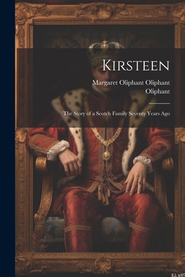 Kirsteen: The Story of a Scotch Family Seventy ... [German] 102172856X Book Cover