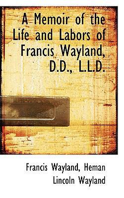 A Memoir of the Life and Labors of Francis Wayl... 111615885X Book Cover