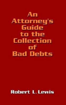 An Attorney's Guide to the Collection of Bad Debts 1410717720 Book Cover