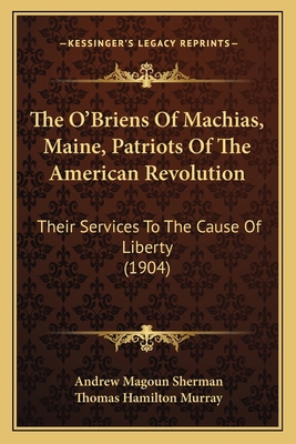 The O'Briens Of Machias, Maine, Patriots Of The... 1165656787 Book Cover