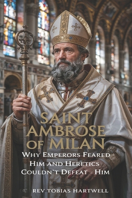 Saint Ambrose of Milan: Why Emperors Feared Him... B0F47WH5SD Book Cover