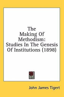The Making Of Methodism: Studies In The Genesis... 1436579082 Book Cover