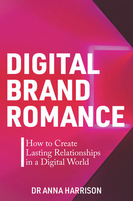 Digital Brand Romance: How to Create Lasting Re... 1637422237 Book Cover