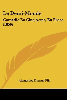 Le Demi-Monde: Comedie En Cinq Actes, En Prose ... [French] 1160154295 Book Cover