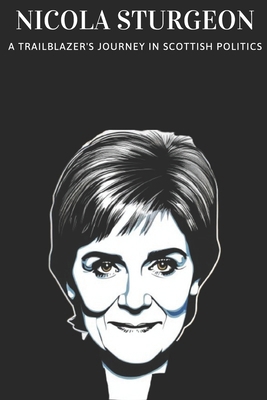 Nicola Sturgeon: A Trailblazer's Journey in Sco... B0F3TVH3PG Book Cover