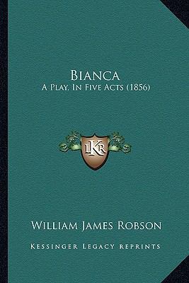 Bianca: A Play, In Five Acts (1856) 1164587021 Book Cover