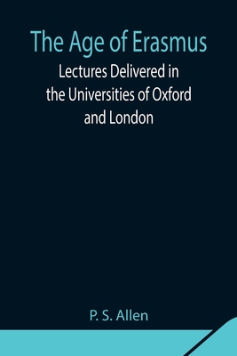 The Age Of Erasmus; Lectures Delivered In The U... 9354842852 Book Cover