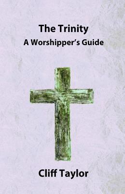The Trinity: A worshipper's guide 1502943565 Book Cover
