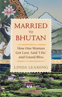 Married to Bhutan: How One Woman Got Lost, Said... 1401930948 Book Cover