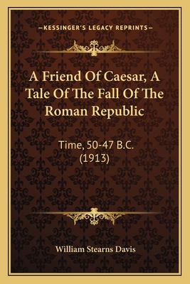 A Friend Of Caesar, A Tale Of The Fall Of The R... 1164527002 Book Cover