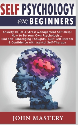 SELF PSYCHOLOGY for Beginners: Anxiety Relief & Stress Management Self-Help! How to Be Your Own Psychologist, End Self-Sabotaging Thoughts, Built Self-Esteem & Confidence with Mental Self-Therapy B083XX43F5 Book Cover