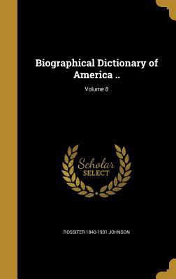 Biographical Dictionary of America ..; Volume 8 1360588167 Book Cover