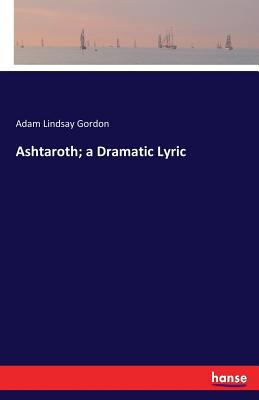 Ashtaroth; a Dramatic Lyric 3744769259 Book Cover