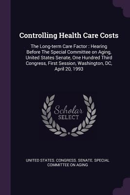 Controlling Health Care Costs: The Long-term Ca... 1378922336 Book Cover