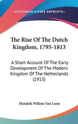 The Rise Of The Dutch Kingdom, 1795-1813: A Sho... 1104702355 Book Cover