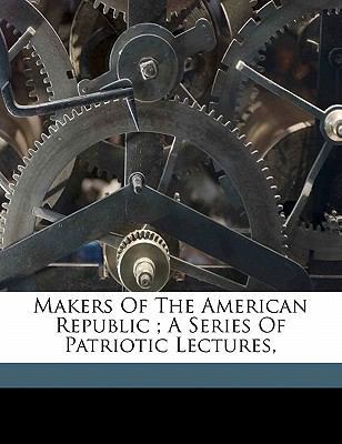 Makers of the American Republic; A Series of Pa... 117214639X Book Cover