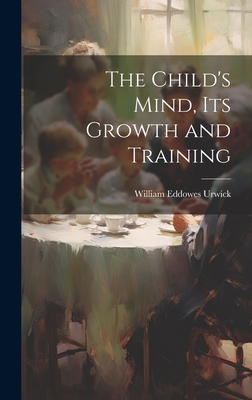 The Child's Mind, Its Growth and Training 1020847387 Book Cover