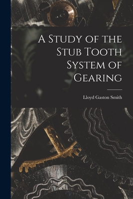 A Study of the Stub Tooth System of Gearing 1014985692 Book Cover
