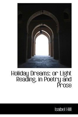 Holiday Dreams; Or Light Reading, in Poetry and... 1103571230 Book Cover