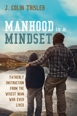 Manhood Is a Mindset: Fatherly Instruction from... 1725262274 Book Cover