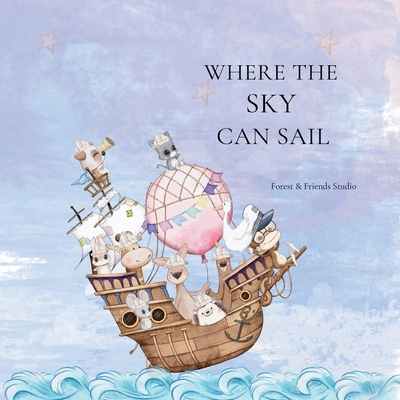 Where the Sky can Sail: An Imaginative Story of... 1972016075 Book Cover