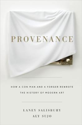 Provenance: How a Con Man and a Forger Rewrote ... 1594202206 Book Cover