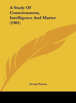 A Study of Consciousness, Intelligence and Matt... 1161974482 Book Cover