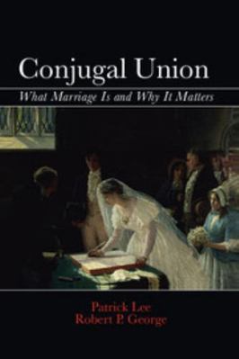 Conjugal Union: What Marriage Is and Why It Mat... 1107670551 Book Cover