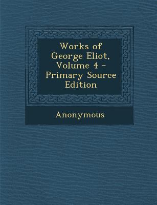 Works of George Eliot, Volume 4 - Primary Sourc... 1287983014 Book Cover