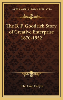 The B. F. Goodrich Story of Creative Enterprise... 1168672708 Book Cover