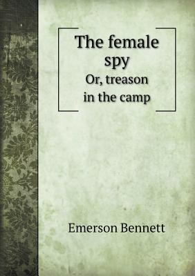 The Female Spy Or, Treason in the Camp 5518480733 Book Cover