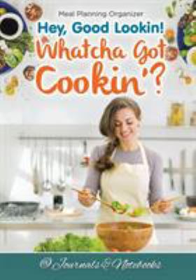 Hey, Good Lookin! Whatcha Got Cookin'? Meal Pla... 1683265416 Book Cover