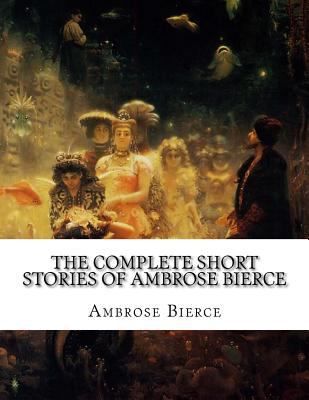 The Complete Short Stories of Ambrose Bierce 1517535212 Book Cover