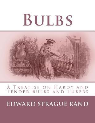 Bulbs: A Treatise on Hardy and Tender Bulbs and... 1981527710 Book Cover