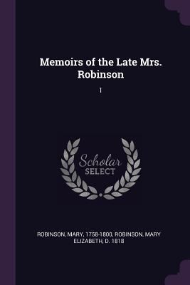 Memoirs of the Late Mrs. Robinson: 1 1379096766 Book Cover