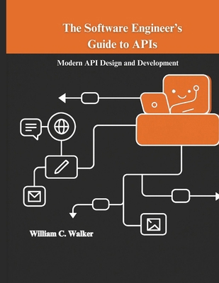The Software Engineer's Guide to APIs: Modern A... B0FDX2K6FB Book Cover